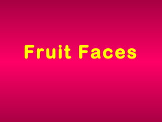 Fruit Faces

 
