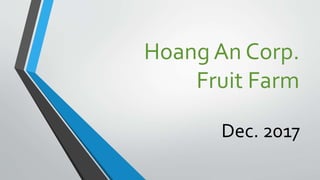 Hoang An Corp.
Fruit Farm
Dec. 2017
 