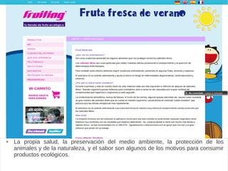 Fruiting
 La propia salud, la preservación del medio ambiente, la protección de los
animales y de la naturaleza, y el sabor son algunos de los motivos para consumir
productos ecológicos.
 