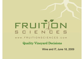 Quality Vineyard Decisions
            Wine and IT, June 18, 2009
 