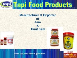 Manufacturer & Exporter
of
Jam
&
Fruit Jam
www.tapifood.in/fruit-jam.html
 