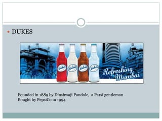  DUKES
Founded in 1889 by Dinshwaji Pandole, a Parsi gentleman
Bought by PepsiCo in 1994
 