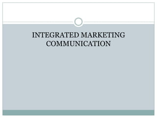 INTEGRATED MARKETING
COMMUNICATION
 