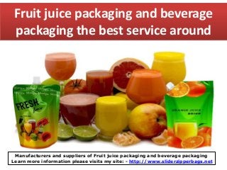Fruit juice packaging and beverage
packaging the best service around
Manufacturers and suppliers of Fruit juice packaging and beverage packaging
Learn more information please visits my site: - http://www.sliderzipperbags.net
 