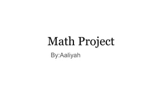 Math Project
By:Aaliyah
 