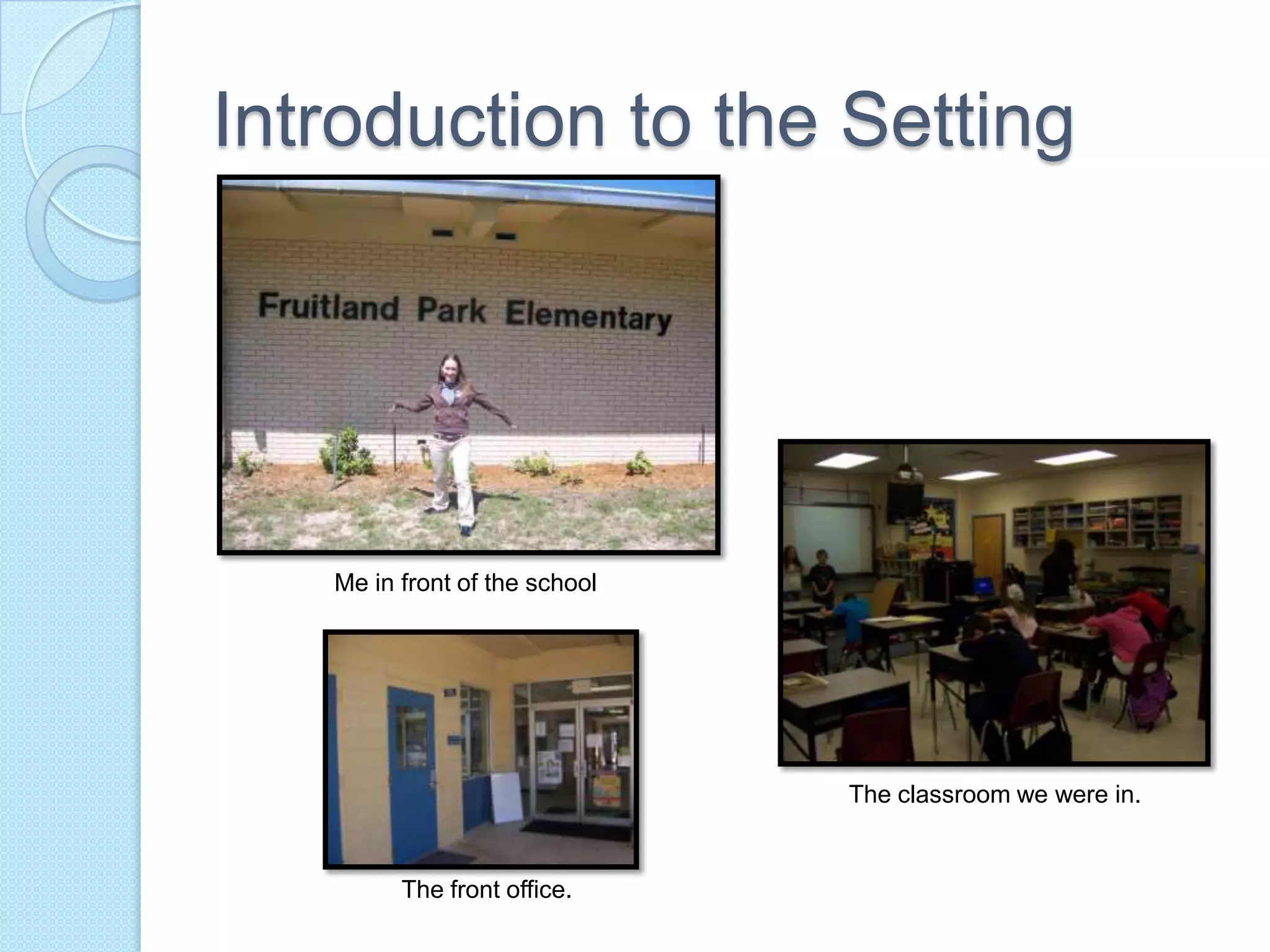 Introduction to the SettingMe in front of the schoolThe classroom we were in.The front office.