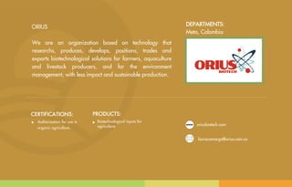 ORIUS
We are an organization based on technology that
researchs, produces, develops, positions, trades and
exports biotech...