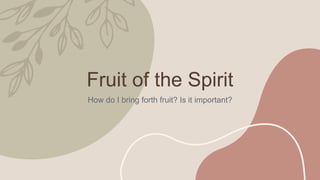Fruit of the Spirit
How do I bring forth fruit? Is it important?
 