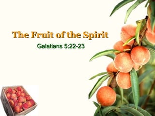 The Fruit of the SpiritThe Fruit of the Spirit
Galatians 5:22-23Galatians 5:22-23
 