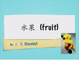 (fruit)

By:   (C a s s id y)



                                 1
 