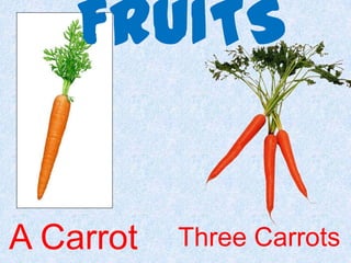 FRUITS A Carrot Three Carrots 