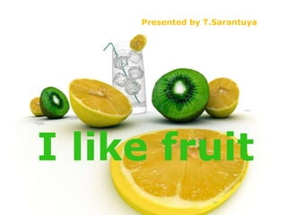Presented by T.Sarantuya




I like fruit
 