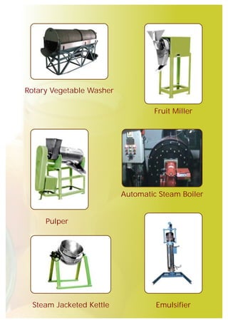 Rotary Vegetable Washer

                                  Fruit Miller




                          Automatic Steam Boiler


     Pulper




 Steam Jacketed Kettle             Emulsifier
 
