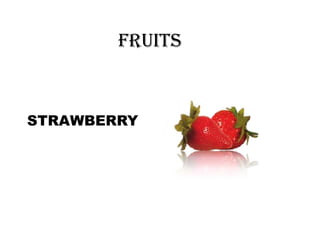 FRUITS



STRAWBERRY
 