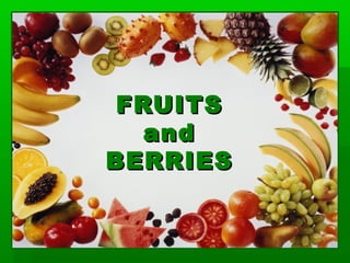 FRUITS
  and
BERRIES
 