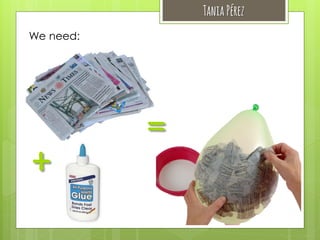 Tania Pérez
We need:

+

=

 