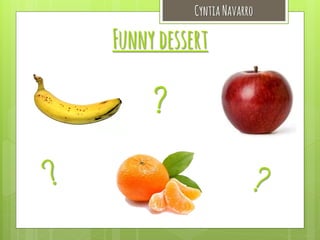 Cyntia Navarro

Funny dessert
?

 