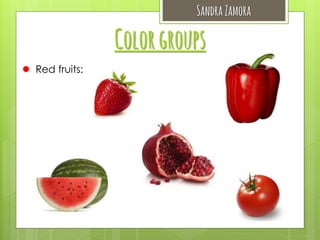 Sandra Zamora

Color groups
 Red fruits:

 