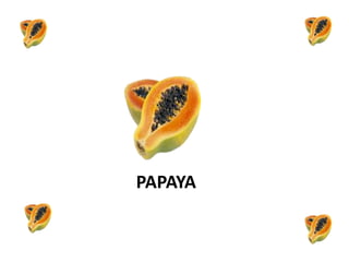 PAPAYA
 