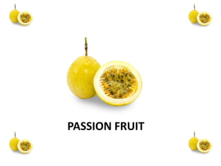 PASSION FRUIT
 