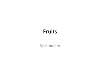 Fruits
Vocabulary
 