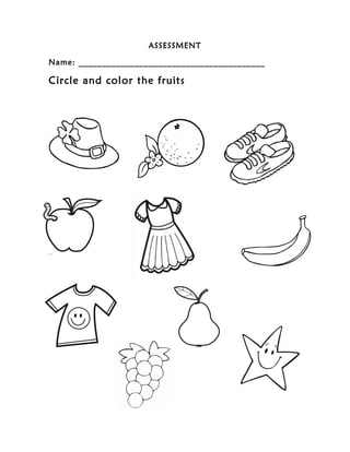 ASSESSMENT
Name: ________________________________________
Circle and color the fruits
 