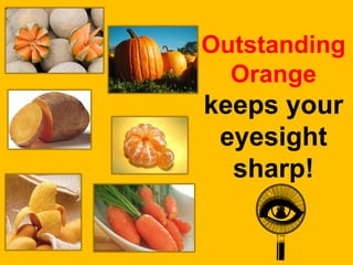 Outstanding
  Orange
keeps your
 eyesight
  sharp!
 