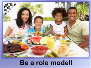 Be a role model!
 