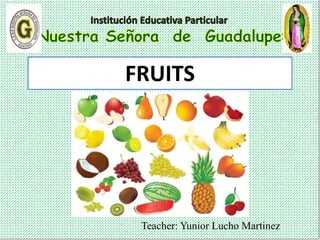 Teacher: Yunior Lucho Martinez
FRUITS
 