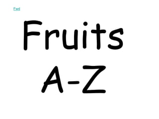 Fruits
A-Z
Fwd
 