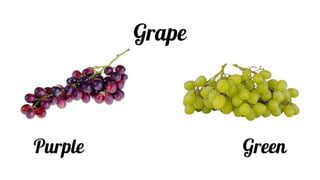 Grape
Purple Green
 