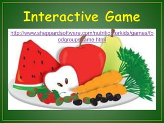 http://www.sheppardsoftware.com/nutritionforkids/games/fo
odgroupsgame.html