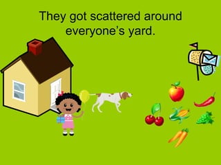 They got scattered around everyone’s yard.