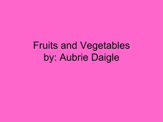 Fruits and Vegetablesby: AubrieDaigle  