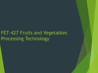 FET-427 Fruits and Vegetables
Processing Technology
 