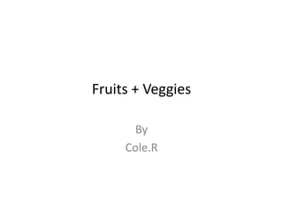 Fruits + Veggies By Cole.R 