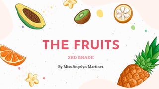 3RD GRADE
By Miss Angelyn Martinez
THE FRUITS
 