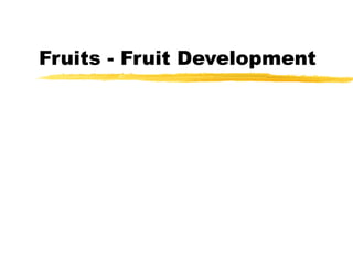 Fruits - Fruit Development
 