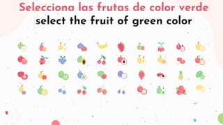 Selecciona las frutas de color verde
select the fruit of green color
 