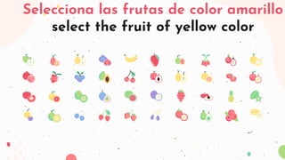 Selecciona las frutas de color amarillo
select the fruit of yellow color
 