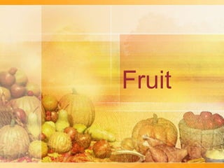 Fruit

 