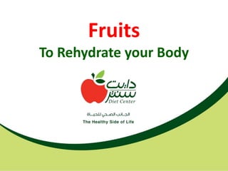 Fruits
To Rehydrate your Body
 