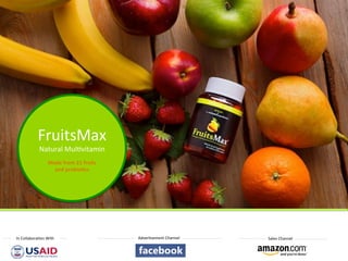 In 
Collabora*on 
With 
Adver*sement 
Channel 
Sales 
Channel 
FruitsMax 
Natural 
Mul*vitamin 
Made 
from 
21 
fruits 
and 
probio3cs 
 
