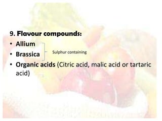 9. Flavour compounds:
• Allium
• Brassica
• Organic acids (Citric acid, malic acid or tartaric
acid)
Sulphur containing
 
