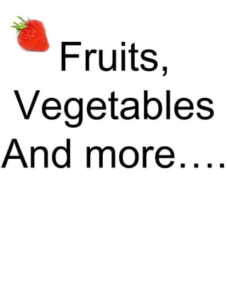 Fruits, Vegetables And more…. 