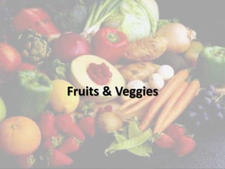 Fruits & Veggies
 
