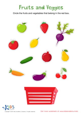 Copyright © 2016 Kids Academy Company. All rights reserved Get more worksheets at www.kidsacademy.mobi
Fruits and Veggies
Circle the fruits and vegetables that belong in the red box.
 