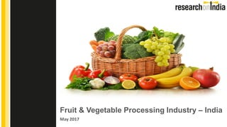 Fruit & Vegetable Processing Industry – India
May 2017
Insert Cover Image using Slide Master View
Do not change the aspect ratio or distort the image.
 