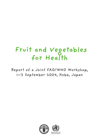 Fruit and Vegetables
for Health
Report of a Joint FAO/WHO Workshop,
1–3 September 2004, Kobe, Japan
 