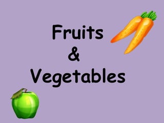 Fruits
&
Vegetables

 